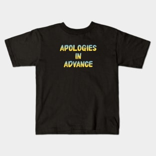 APOLOGIES IN ADVANCE Kids T-Shirt